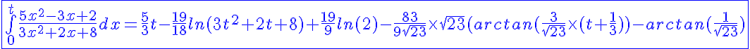 5$\blue\fbox{\bigint_0^t \frac{5x^2-3x+2}{3x^2+2x+8}dx=\frac{5}{3}t-\frac{19}{18}ln(3t^2+2t+8)+\frac{19}{9}ln(2)-\frac{83}{9\sqrt{23}}\times\sqrt{23}(arctan(\frac{3}{\sqrt{23}}\times(t+\frac{1}{3}))-arctan(\frac{1}{\sqrt{23}})